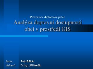 Prezentace diplomové práce Analýza dopravní dostupnosti obcí v prostředí GIS
