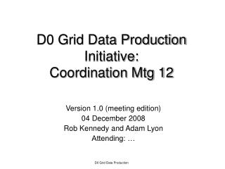 D0 Grid Data Production Initiative: Coordination Mtg 12