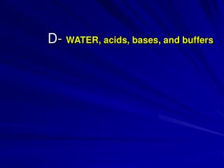 D- WATER, acids, bases, and buffers