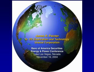 James H. Painter Sr. VP, Exploration and Technology Unocal Corporation Banc of America Securities