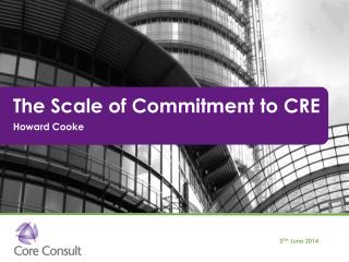 The Scale of Commitment to CRE Howard Cooke