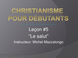 Leçon #5 “Le salut” Instructeur: Michel Mazzalongo