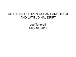 METRICS FOR OPEN-OCEAN LONG-TERM AND LATITUDINAL DRIFT Joe Tenerelli May 16, 2011
