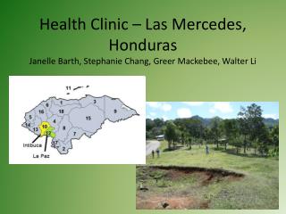 Health Clinic – Las Mercedes, Honduras Janelle Barth, Stephanie Chang, Greer Mackebee, Walter Li