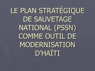 LE PLAN STRATÉGIQUE DE SAUVETAGE NATIONAL (PSSN) COMME OUTIL DE MODERNISATION D’HAÏTI