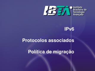 IPv6 Protocolos associados Política de migração