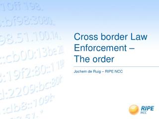 Cross border Law Enforcement – The order