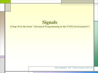 Signals (Chap 10 in the book “Advanced Programming in the UNIX Environment”)