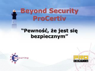 Beyond Security ProCertiv “ Pewność, że jest się bezpiecznym ”