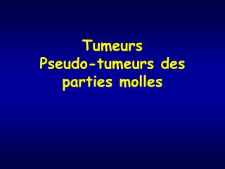 Tumeurs Pseudo-tumeurs des parties molles