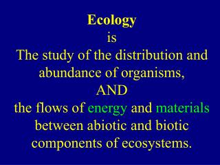 Ecology is The study of the distribution and abundance of organisms, AND