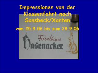 Impressionen von der Klassenfahrt nach Sonsbeck/Xanten vom 25.9.06 bis zum 28.9.06