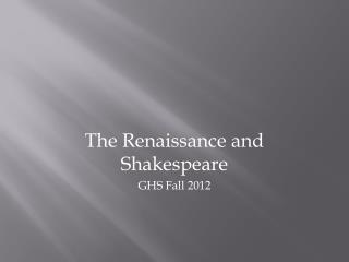 The Renaissance and Shakespeare GHS Fall 2012