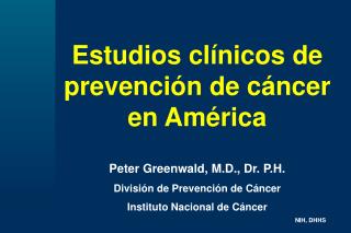 Estudios clínicos de prevención de cáncer en América Peter Greenwald, M.D., Dr. P.H.