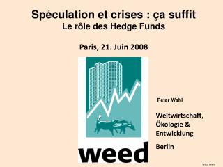 Spéculation et crises : ça suffit Le r ô le des Hedge Funds Paris, 21. Juin 2008