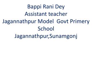 Bappi Rani Dey Assistant teacher Jagannathpur Model Govt Primery School Jagannathpur,Sunamgonj