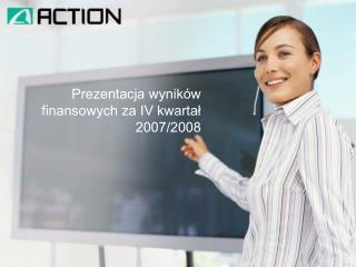 Prezentacja wyników finansowych za IV kwartał 2007/2008