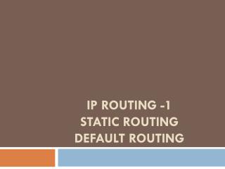 IP Routing -1 Static Routing Default routing