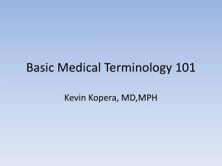 Basic Medical Terminology 101 Kevin Kopera, MD,MPH