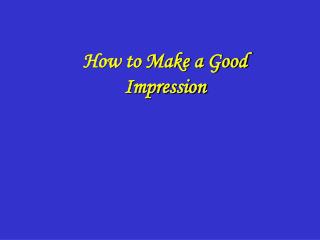 How to Make a Good Impression