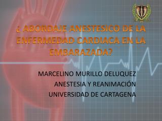 ¿ ABORDAJE ANESTESICO DE LA ENFERMEDAD CARDIACA EN LA EMBARAZADA?