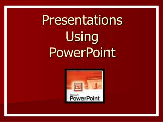 Presentations Using PowerPoint