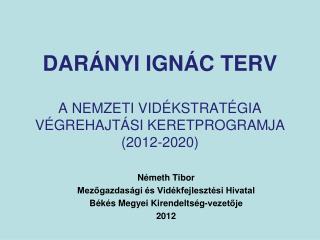 DARÁNYI IGNÁC TERV A NEMZETI VIDÉKSTRATÉGIA VÉGREHAJTÁSI KERETPROGRAMJA (2012-2020)