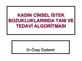 KADIN CİNSEL İSTEK BOZUKLUKLARINDA TANI VE TEDAVİ ALGORİTMASI