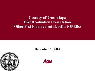 County of Onondaga GASB Valuation Presentation Other Post Employment Benefits (OPEBs)