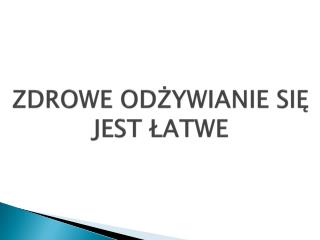 ZDROWE ODŻYWIANIE SIĘ JEST ŁATWE