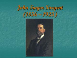 John Singer Sargent (1856 – 1925)