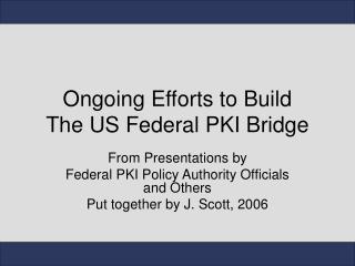 Ongoing Efforts to Build The US Federal PKI Bridge