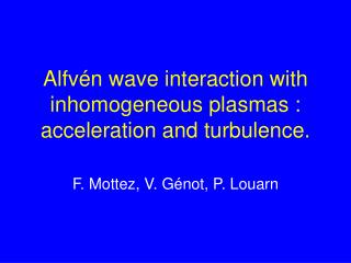 Alfvén wave interaction with inhomogeneous plasmas : acceleration and turbulence.