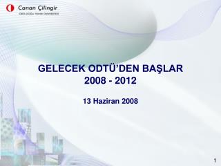 GELECEK ODTÜ’DEN BAŞLAR 2008 - 2012 13 Haziran 2008