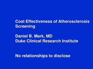 Cost Effectiveness of Atherosclerosis Screening Daniel B. Mark, MD