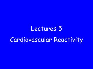 Lectures 5 Cardiovascular Reactivity
