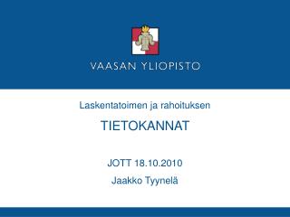 Laskentatoimen ja rahoituksen TIETOKANNAT JOTT 18.10.2010 Jaakko Tyynelä