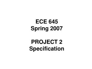 ECE 645 Spring 2007 PROJECT 2 Specification