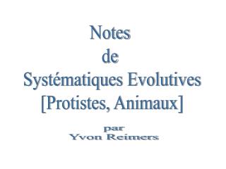 Notes de Systématiques Evolutives [Protistes, Animaux]