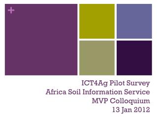 ICT4Ag Pilot Survey Africa Soil Information Service MVP Colloquium 13 Jan 2012