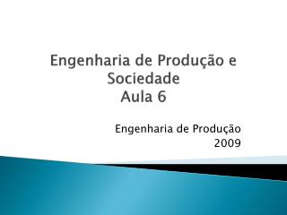 Engenharia de Produção e Sociedade Aula 6