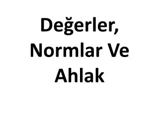 Değerler, Normlar Ve Ahlak