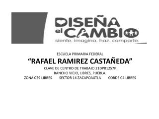 ESCUELA PRIMARIA FEDERAL “RAFAEL RAMIREZ CASTAÑEDA” CLAVE DE CENTRO DE TRABAJO 21DPR1257P