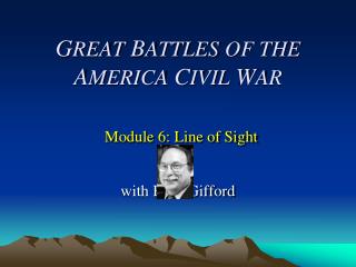 G REAT B ATTLES OF THE A MERICA C IVIL W AR Module 6: Line of Sight