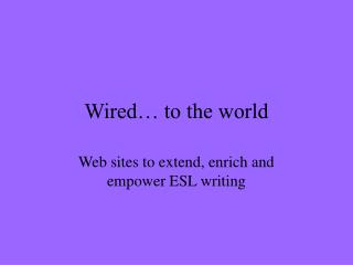 Wired… to the world