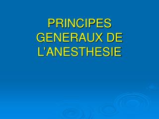 PRINCIPES GENERAUX DE L’ANESTHESIE