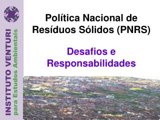 Política Nacional de Resíduos Sólidos (PNRS) Desafios e Responsabilidades