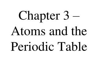 Chapter 3 – Atoms and the Periodic Table