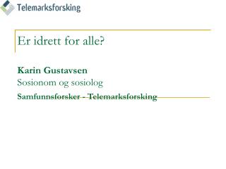 Er idrett for alle? Karin Gustavsen Sosionom og sosiolog Samfunnsforsker - Telemarksforsking