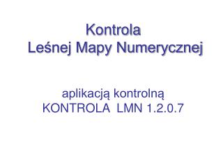 Kontrola Leśnej Mapy Numerycznej aplikacją kontrolną KONTROLA LMN 1.2.0.7